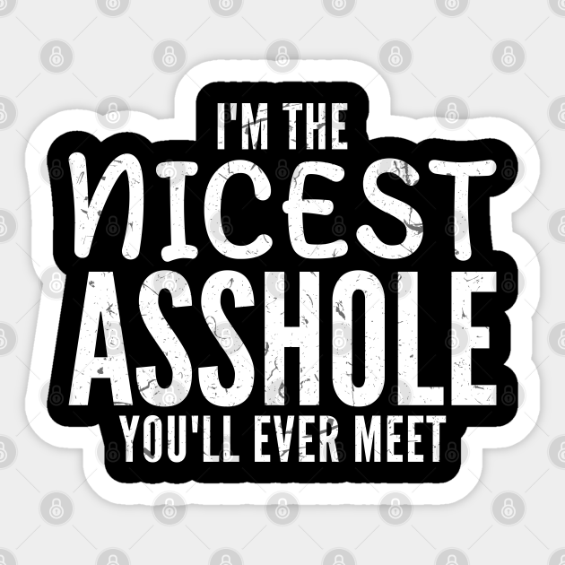 Im The Nicest Asshole Youll Ever Meet Im The Nicest Asshole Youll